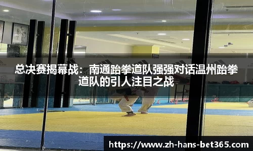 总决赛揭幕战:南通跆拳道队强强对话温州跆拳道队的引人注目之战