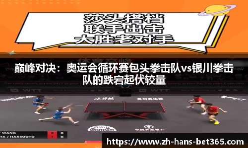 巅峰对决：奥运会循环赛包头拳击队vs银川拳击队的跌宕起伏较量